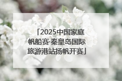 2025中国家庭帆船赛·秦皇岛国际旅游港站扬帆开赛
